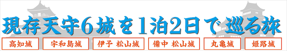 現存天守6城を1泊2日で巡る旅 高知城 宇和島城 伊予松山城 備中松山城 丸亀城 姫路城